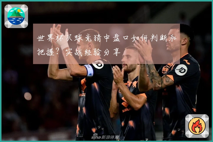世界杯买球竞猜中盘口如何判断和把握？实战经验分享