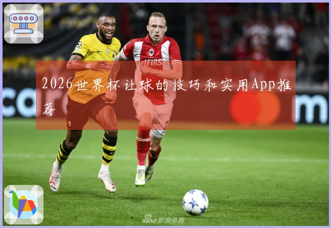 2026世界杯让球的技巧和实用App推荐