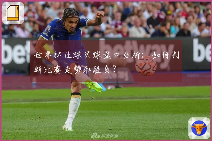 世界杯让球买球盘口分析：如何判断比赛走势和胜负？