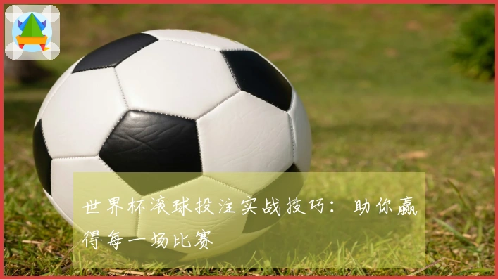 世界杯滚球投注实战技巧：助你赢得每一场比赛